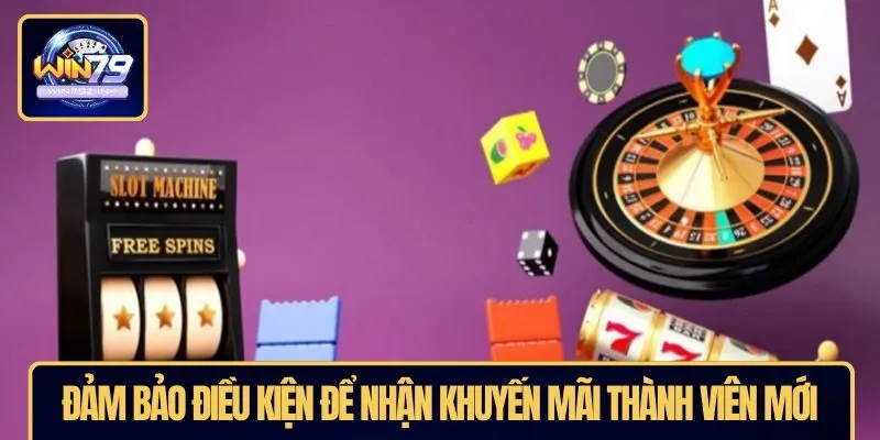 Đảm bảo điều kiện để nhận khuyến mãi thành viên mới