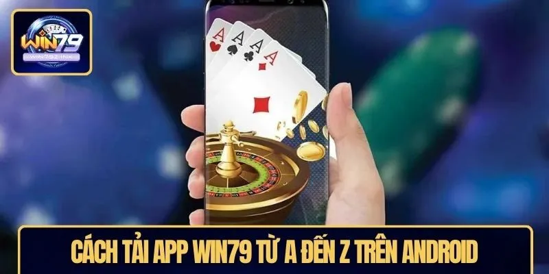 Cách tải app WIN79 từ A đến Z trên android