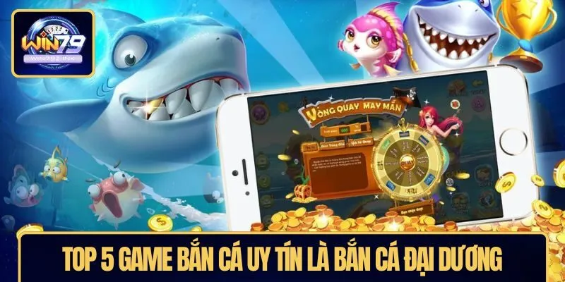 Top 5 game bắn cá uy tín là bắn cá đại dương